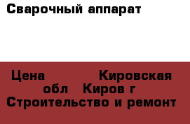 Сварочный аппарат 26-44-83 › Цена ­ 2 000 - Кировская обл., Киров г. Строительство и ремонт » Инструменты   . Кировская обл.